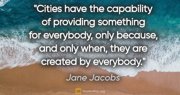 Jane Jacobs quote: "Cities have the capability of providing something for..."