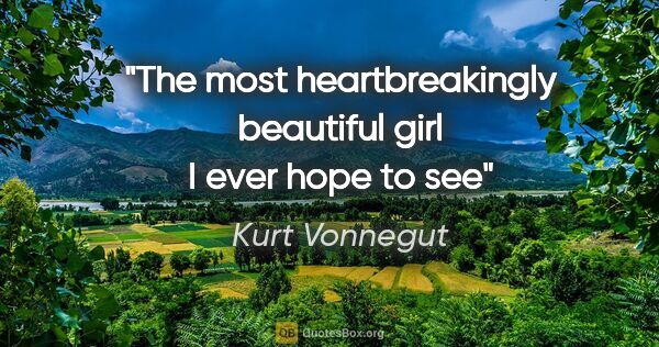 Kurt Vonnegut quote: "The most heartbreakingly beautiful girl I ever hope to see"
