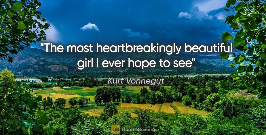 Kurt Vonnegut quote: "The most heartbreakingly beautiful girl I ever hope to see"
