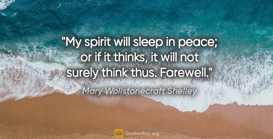 Mary Wollstonecraft Shelley quote: "My spirit will sleep in peace; or if it thinks, it will not..."