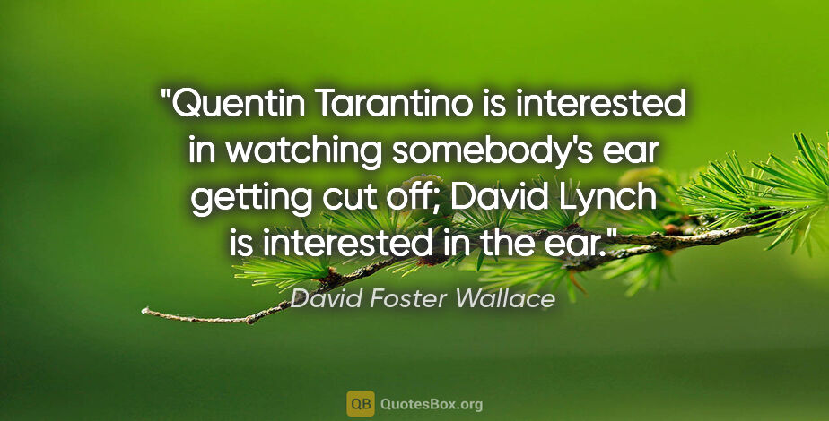 David Foster Wallace quote: "Quentin Tarantino is interested in watching somebody's ear..."