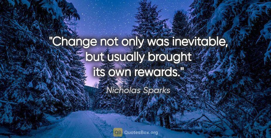 Nicholas Sparks quote: "Change not only was inevitable, but usually brought its own..."