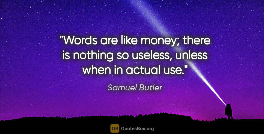 Samuel Butler quote: "Words are like money; there is nothing so useless, unless when..."