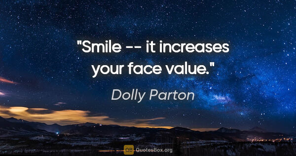 Dolly Parton quote: "Smile -- it increases your face value."