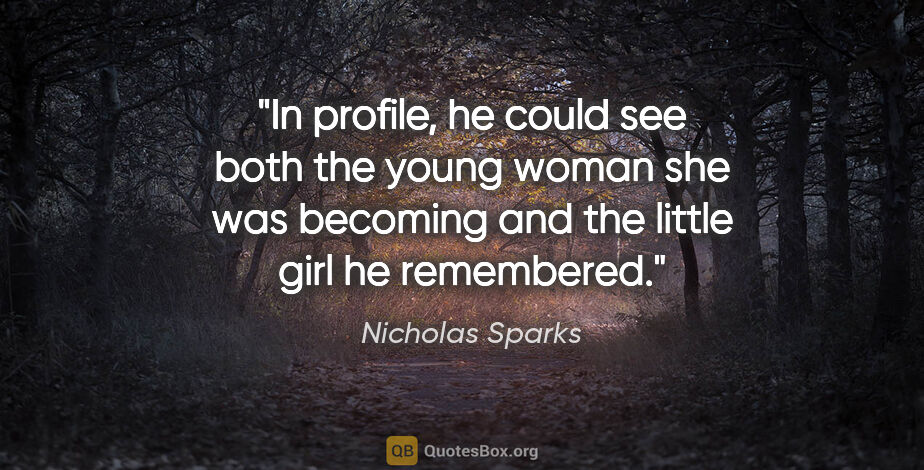 Nicholas Sparks quote: "In profile, he could see both the young woman she was becoming..."