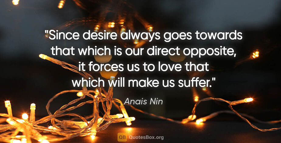 Anais Nin quote: "Since desire always goes towards that which is our direct..."