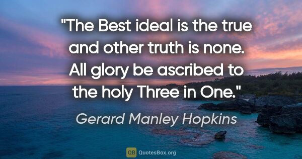 Gerard Manley Hopkins quote: "The Best ideal is the true and other truth is none. All glory..."