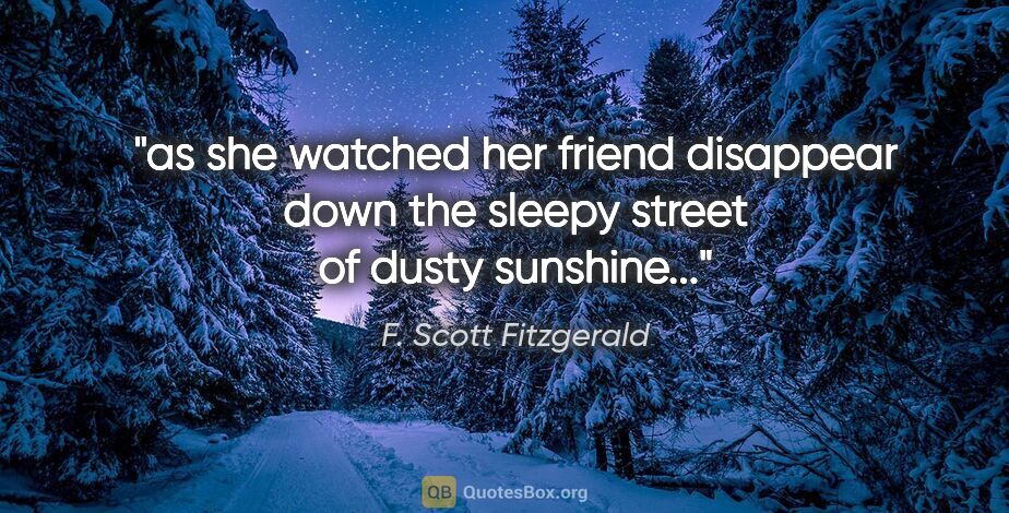 F. Scott Fitzgerald quote: "as she watched her friend disappear down the sleepy street of..."