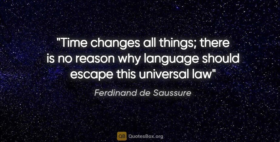 Ferdinand de Saussure quote: "Time changes all things; there is no reason why language..."