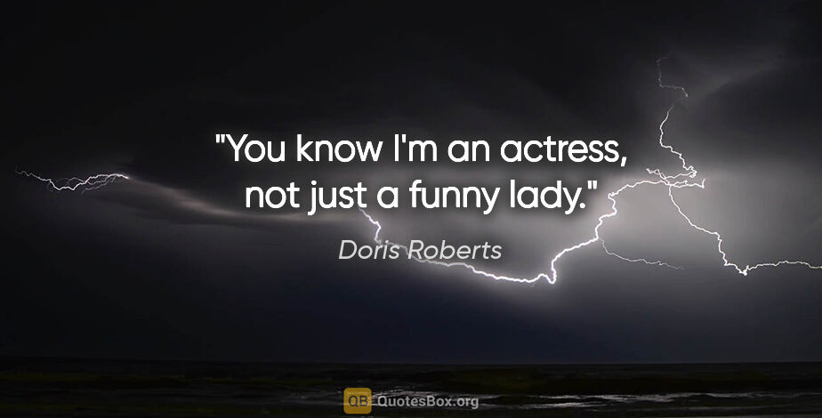 Doris Roberts quote: "You know I'm an actress, not just a funny lady."