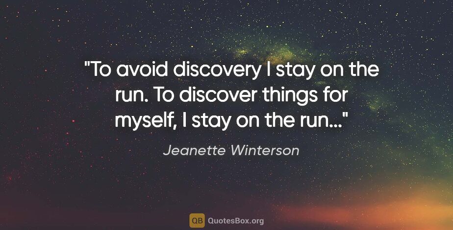 Jeanette Winterson quote: "To avoid discovery I stay on the run. To discover things for..."