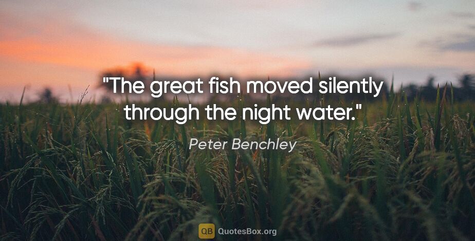 Peter Benchley quote: "The great fish moved silently through the night water."