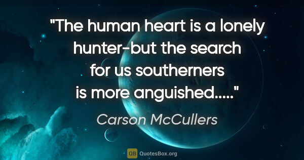 Carson McCullers quote: "The human heart is a lonely hunter-but the search for us..."