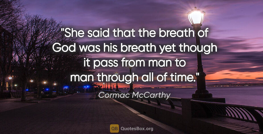 Cormac McCarthy quote: "She said that the breath of God was his breath yet though it..."