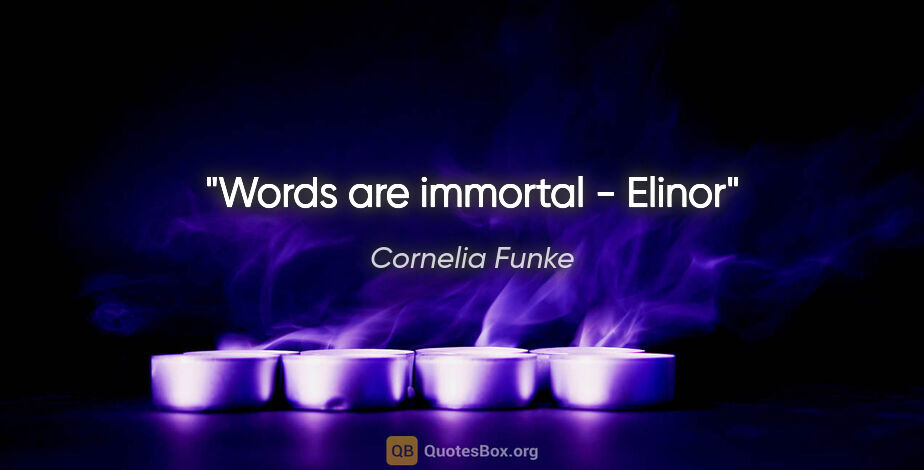 Cornelia Funke quote: "Words are immortal - Elinor"