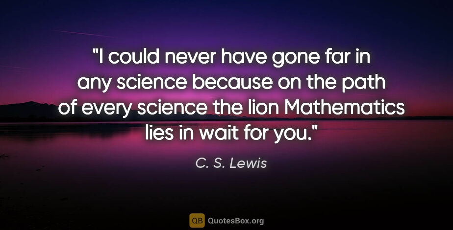 C. S. Lewis quote: "I could never have gone far in any science because on the path..."