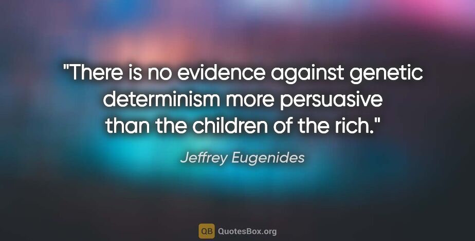 Jeffrey Eugenides quote: "There is no evidence against genetic determinism more..."