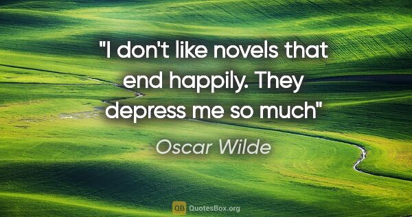 Oscar Wilde quote: "I don't like novels that end happily. They depress me so much"
