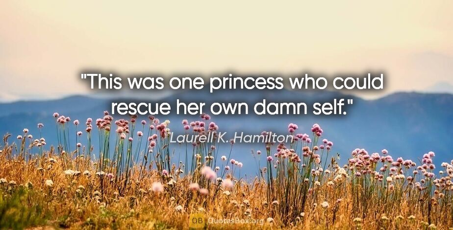 Laurell K. Hamilton quote: "This was one princess who could rescue her own damn self."