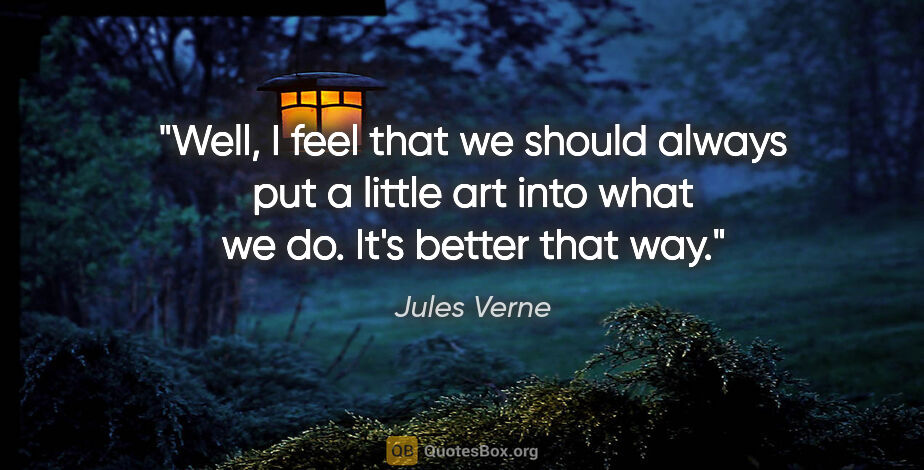 Jules Verne quote: "Well, I feel that we should always put a little art into what..."