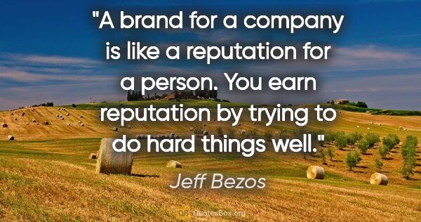 Jeff Bezos quote: "A brand for a company is like a reputation for a person. You..."