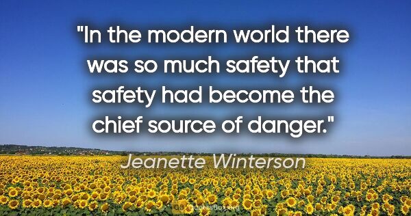 Jeanette Winterson quote: "In the modern world there was so much safety that safety had..."