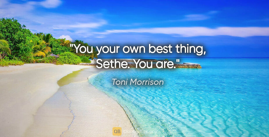 Toni Morrison quote: "You your own best thing, Sethe. You are."
