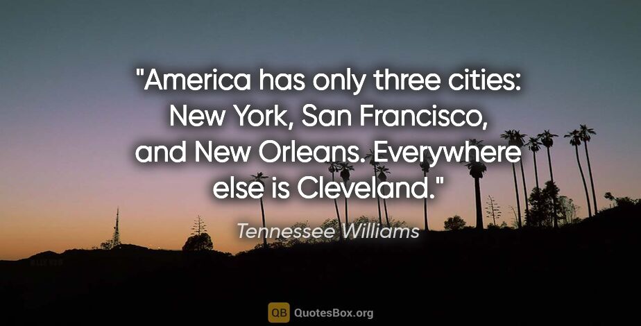 Tennessee Williams quote: "America has only three cities: New York, San Francisco, and..."