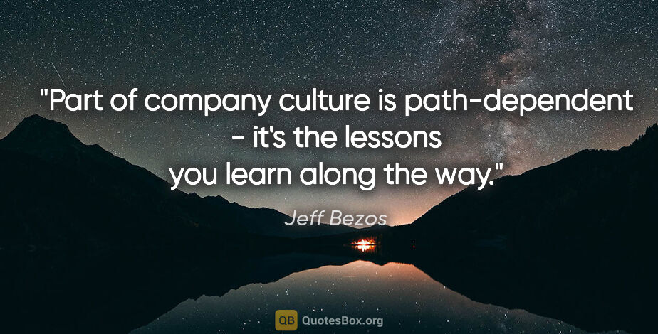 Jeff Bezos quote: "Part of company culture is path-dependent - it's the lessons..."