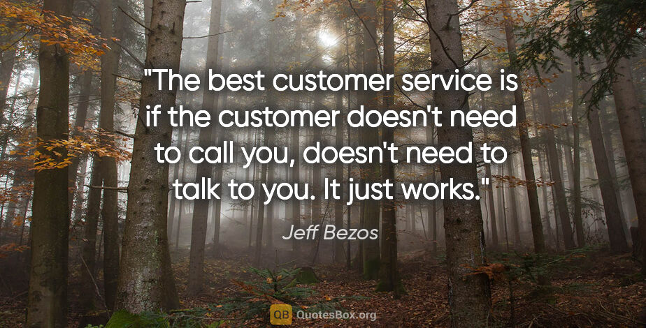 Jeff Bezos quote: "The best customer service is if the customer doesn't need to..."