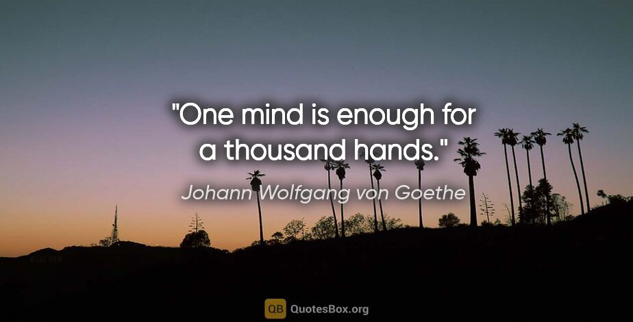 Johann Wolfgang von Goethe quote: "One mind is enough for a thousand hands."