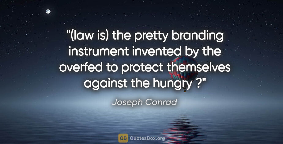 Joseph Conrad quote: "(law is) the pretty branding instrument invented by the..."