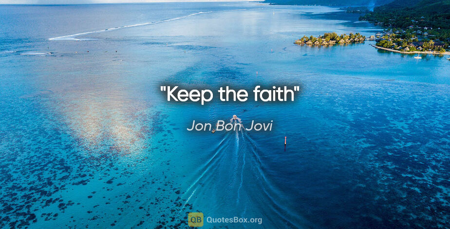 Jon Bon Jovi quote: "Keep the faith"