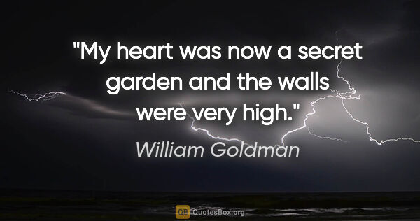 William Goldman quote: "My heart was now a secret garden and the walls were very high."