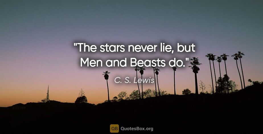 C. S. Lewis quote: "The stars never lie, but Men and Beasts do."