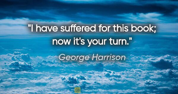 George Harrison quote: "I have suffered for this book; now it's your turn."