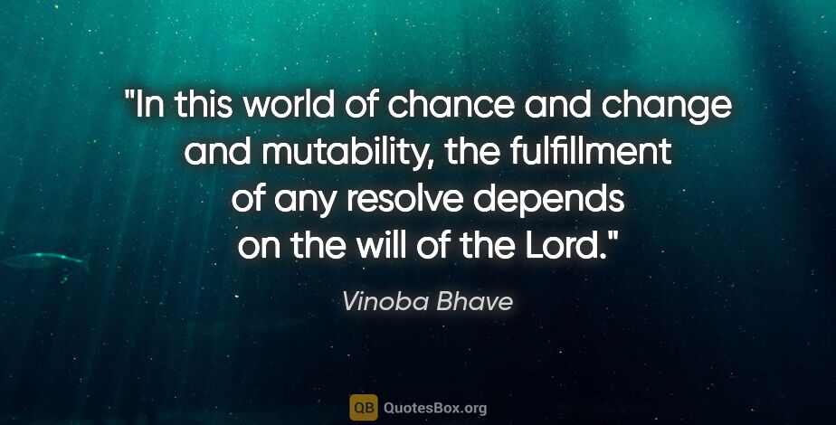 Vinoba Bhave quote: "In this world of chance and change and mutability, the..."