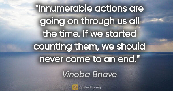 Vinoba Bhave quote: "Innumerable actions are going on through us all the time. If..."