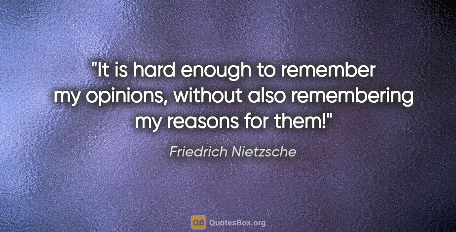 Friedrich Nietzsche quote: "It is hard enough to remember my opinions, without also..."