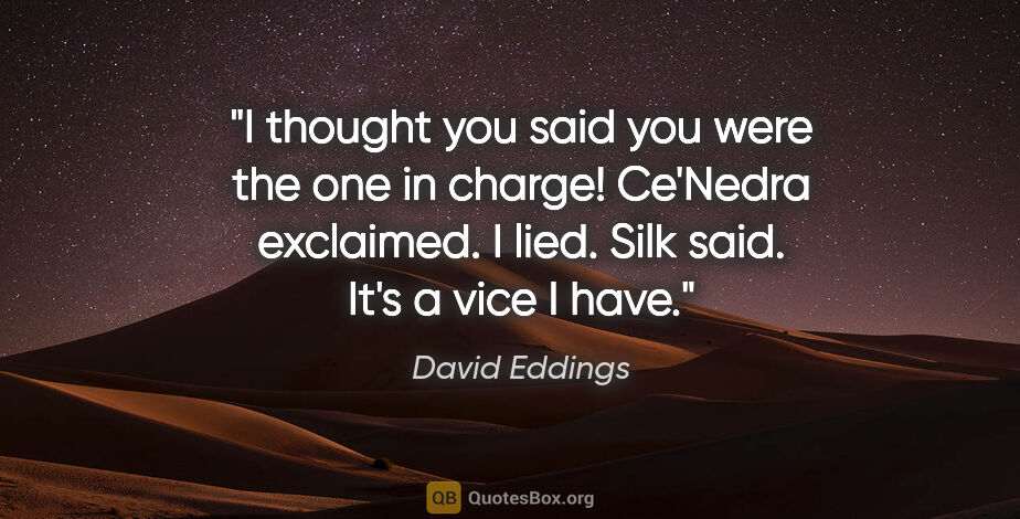 David Eddings quote: "I thought you said you were the one in charge!" Ce'Nedra..."