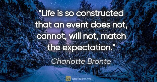 Charlotte Bronte quote: "Life is so constructed that an event does not, cannot, will..."