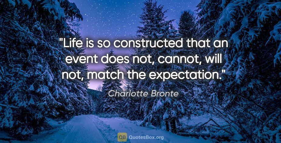 Charlotte Bronte quote: "Life is so constructed that an event does not, cannot, will..."