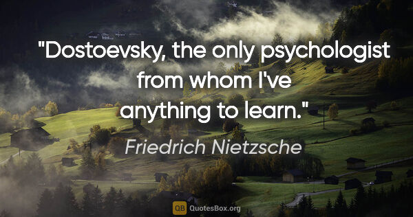 Friedrich Nietzsche quote: "Dostoevsky, the only psychologist from whom I've anything to..."
