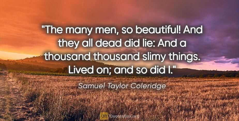 Samuel Taylor Coleridge quote: "The many men, so beautiful! And they all dead did lie: And a..."