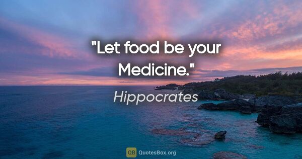 Hippocrates quote: "Let food be your Medicine."