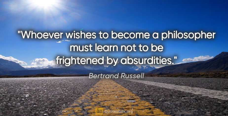 Bertrand Russell quote: "Whoever wishes to become a philosopher must learn not to be..."