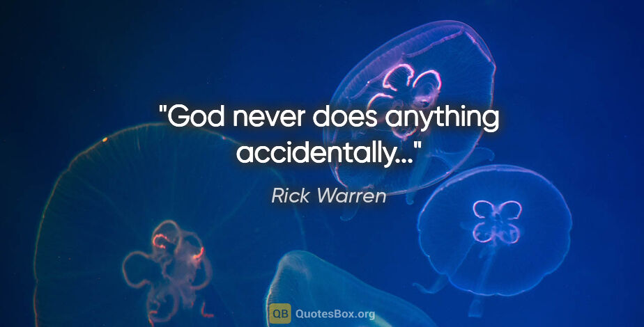 Rick Warren quote: "God never does anything accidentally..."