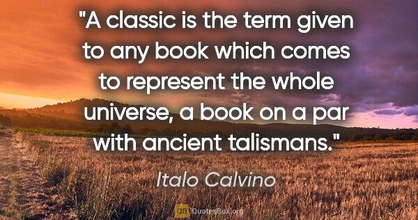 Italo Calvino quote: "A classic is the term given to any book which comes to..."