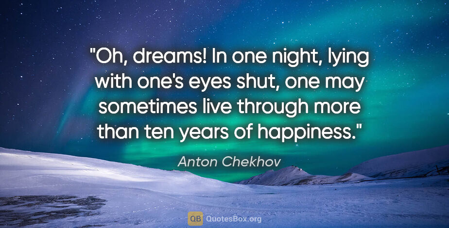 Anton Chekhov quote: "Oh, dreams! In one night, lying with one's eyes shut, one may..."