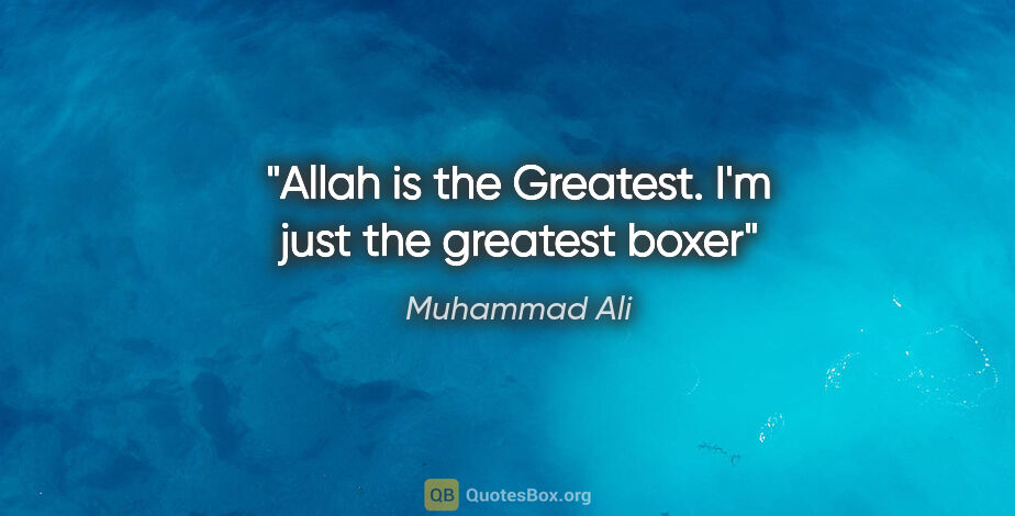 Muhammad Ali quote: "Allah is the Greatest. I'm just the greatest boxer"